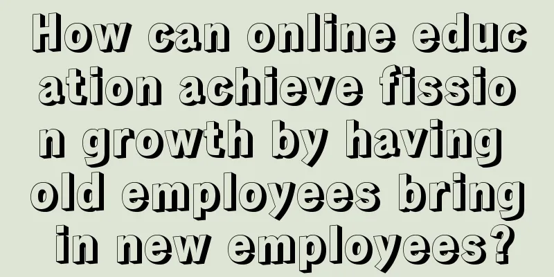 How can online education achieve fission growth by having old employees bring in new employees?