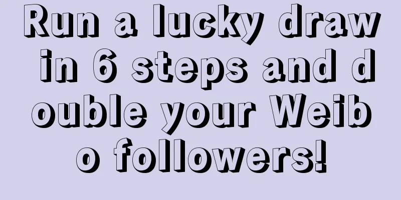 Run a lucky draw in 6 steps and double your Weibo followers!