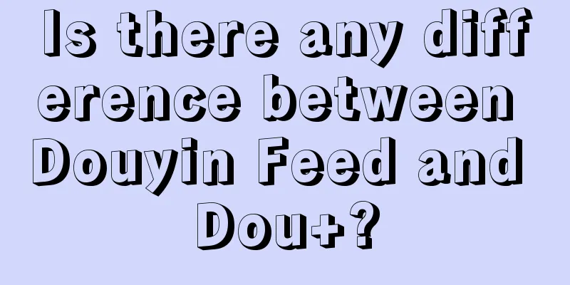 Is there any difference between Douyin Feed and Dou+?