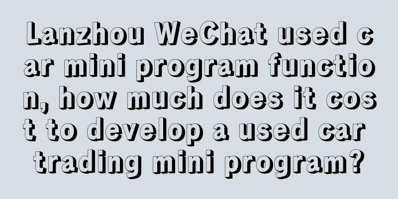 Lanzhou WeChat used car mini program function, how much does it cost to develop a used car trading mini program?