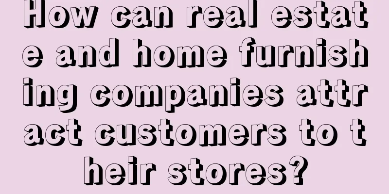 How can real estate and home furnishing companies attract customers to their stores?