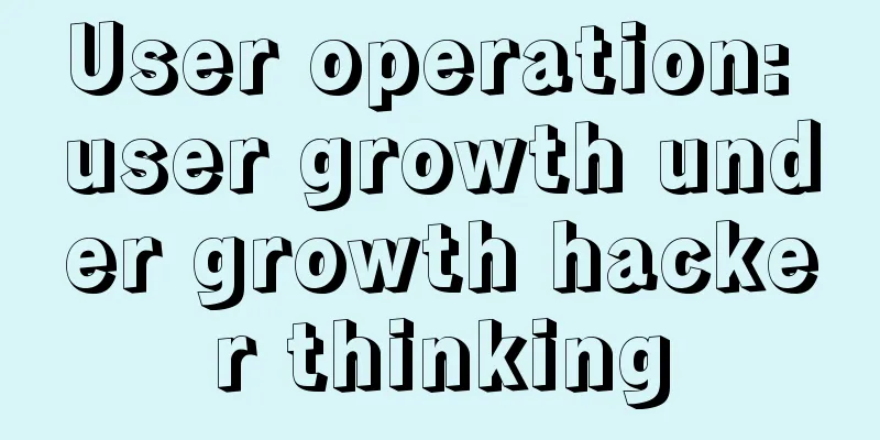 User operation: user growth under growth hacker thinking