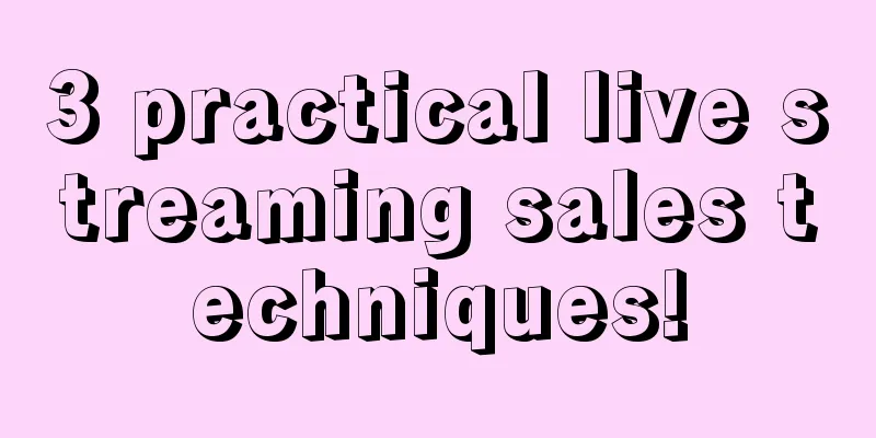 3 practical live streaming sales techniques!