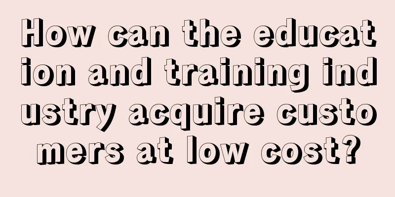 How can the education and training industry acquire customers at low cost?