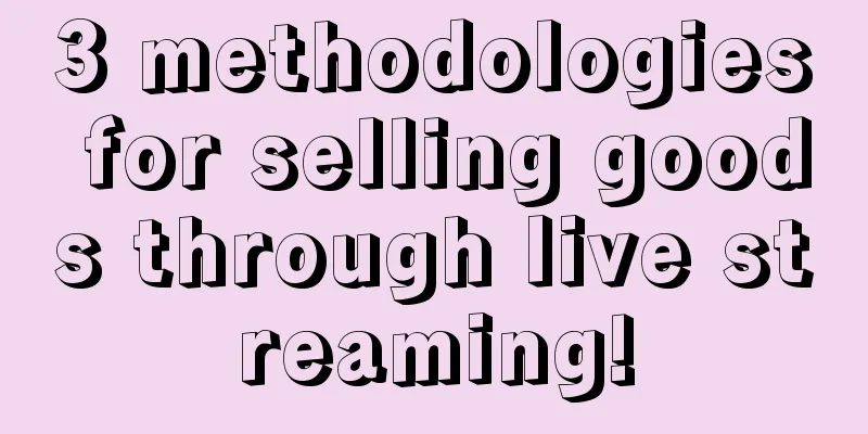 3 methodologies for selling goods through live streaming!