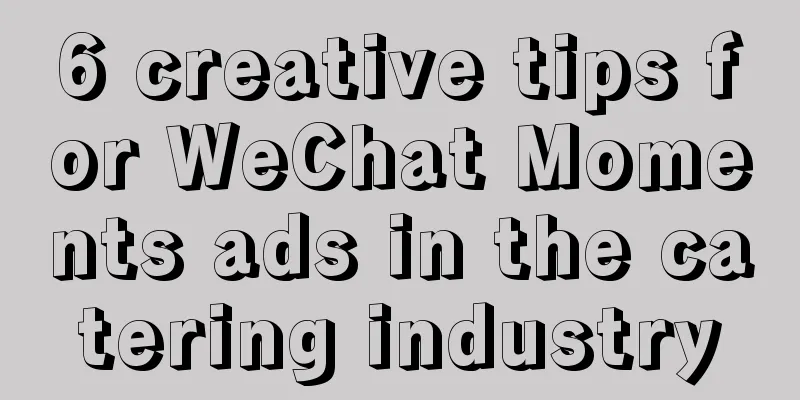 6 creative tips for WeChat Moments ads in the catering industry