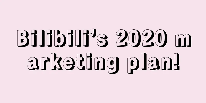 Bilibili’s 2020 marketing plan!