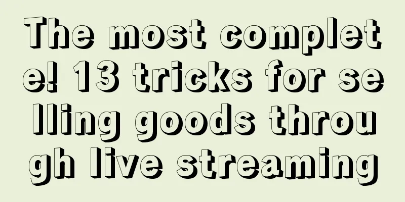 The most complete! 13 tricks for selling goods through live streaming