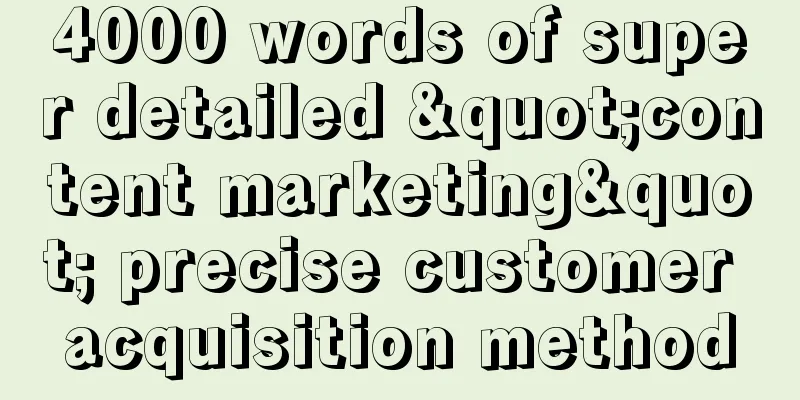 4000 words of super detailed "content marketing" precise customer acquisition method