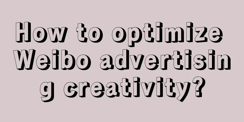 How to optimize Weibo advertising creativity?