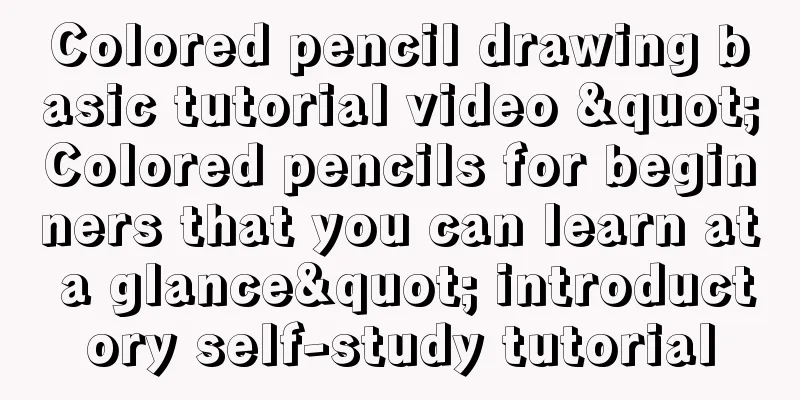 Colored pencil drawing basic tutorial video "Colored pencils for beginners that you can learn at a glance" introductory self-study tutorial