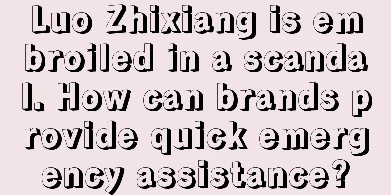 Luo Zhixiang is embroiled in a scandal. How can brands provide quick emergency assistance?