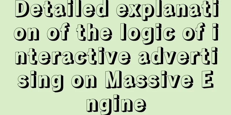 Detailed explanation of the logic of interactive advertising on Massive Engine