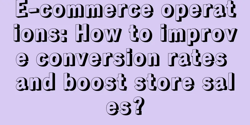 E-commerce operations: How to improve conversion rates and boost store sales?