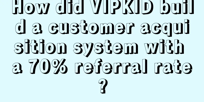 How did VIPKID build a customer acquisition system with a 70% referral rate?