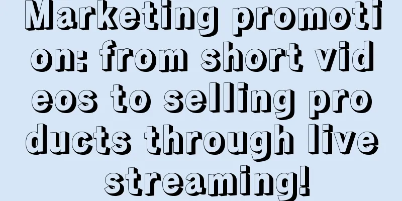 Marketing promotion: from short videos to selling products through live streaming!