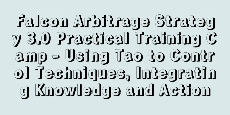 Falcon Arbitrage Strategy 3.0 Practical Training Camp - Using Tao to Control Techniques, Integrating Knowledge and Action