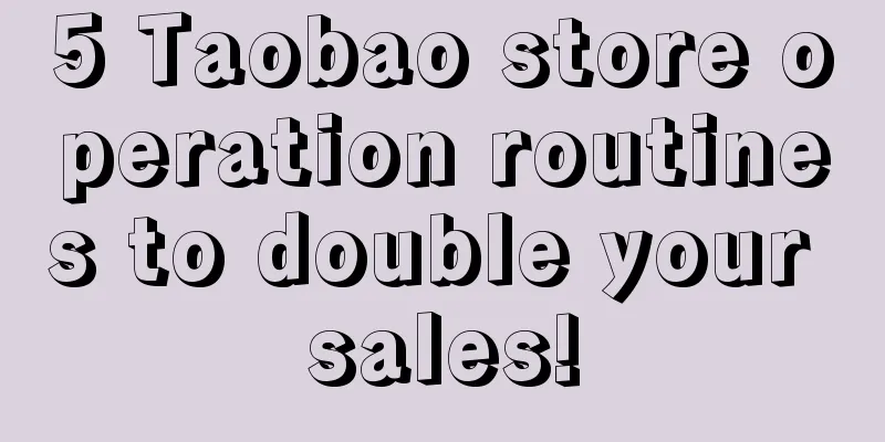 5 Taobao store operation routines to double your sales!