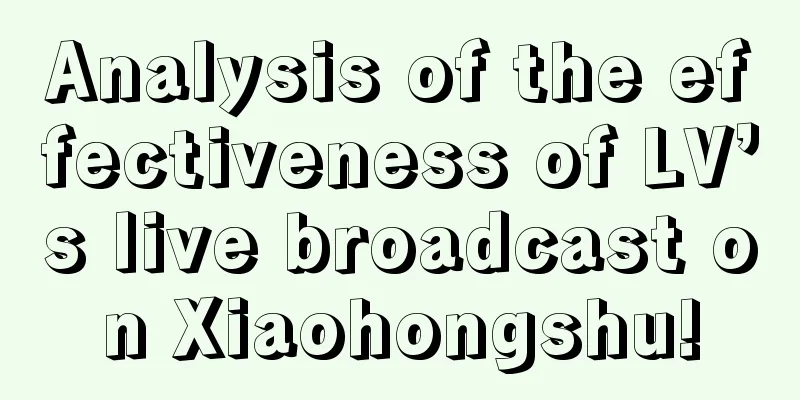 Analysis of the effectiveness of LV’s live broadcast on Xiaohongshu!