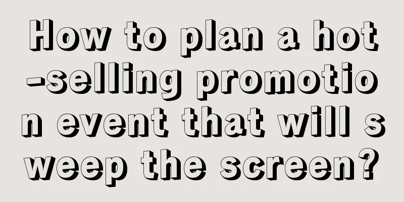 How to plan a hot-selling promotion event that will sweep the screen?