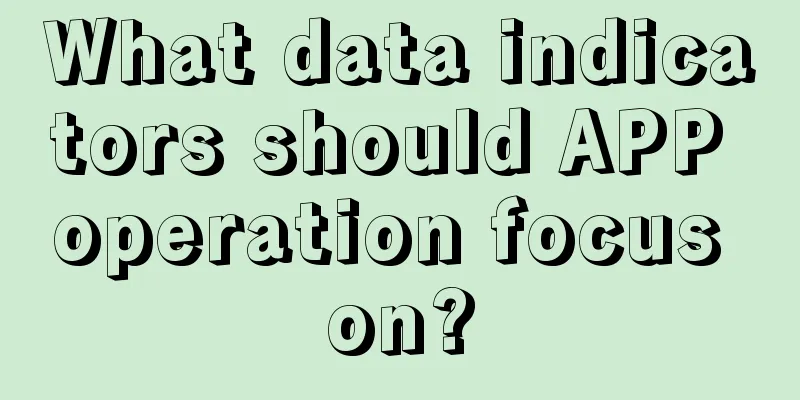 What data indicators should APP operation focus on?