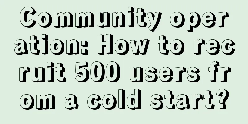 Community operation: How to recruit 500 users from a cold start?