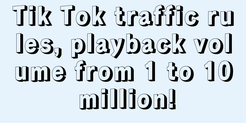 Tik Tok traffic rules, playback volume from 1 to 10 million!