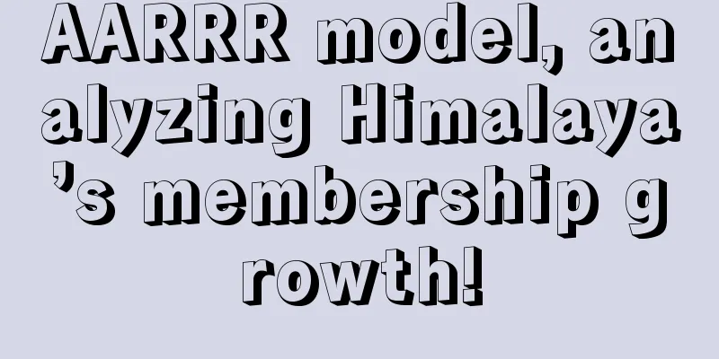 AARRR model, analyzing Himalaya’s membership growth!