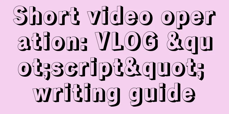 Short video operation: VLOG "script" writing guide