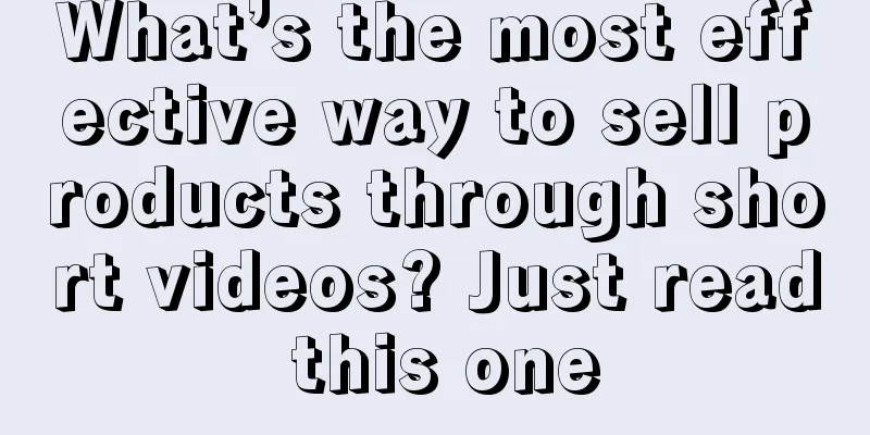 What’s the most effective way to sell products through short videos? Just read this one