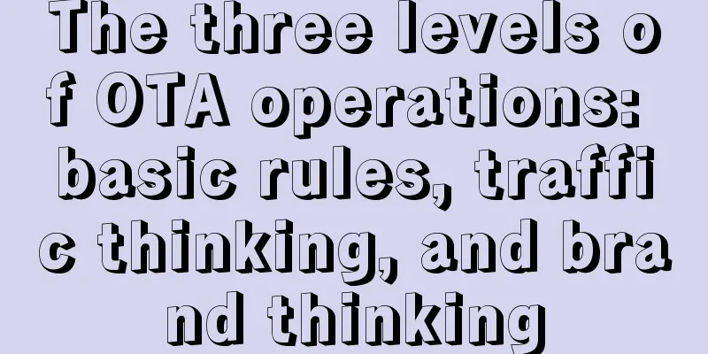 The three levels of OTA operations: basic rules, traffic thinking, and brand thinking