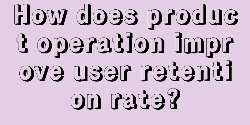 How does product operation improve user retention rate?