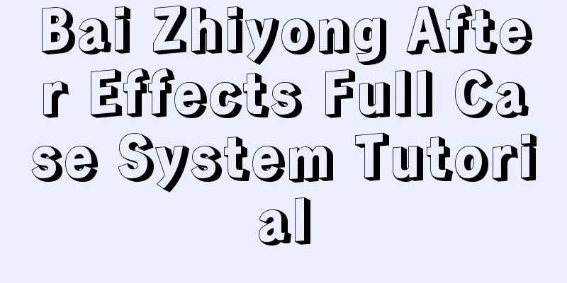 Bai Zhiyong After Effects Full Case System Tutorial