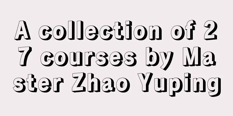 A collection of 27 courses by Master Zhao Yuping