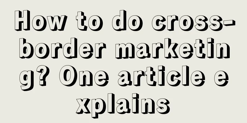 How to do cross-border marketing? One article explains