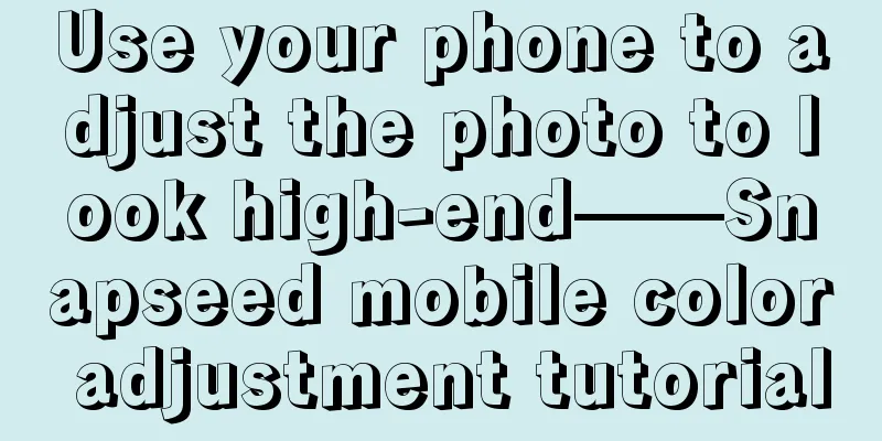 Use your phone to adjust the photo to look high-end——Snapseed mobile color adjustment tutorial