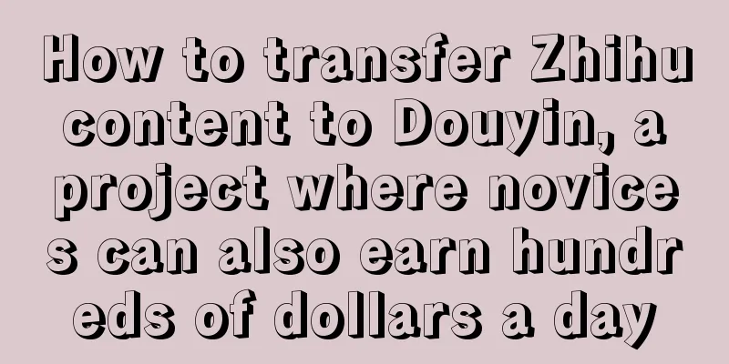 How to transfer Zhihu content to Douyin, a project where novices can also earn hundreds of dollars a day