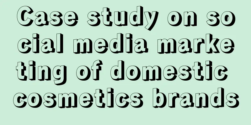 Case study on social media marketing of domestic cosmetics brands