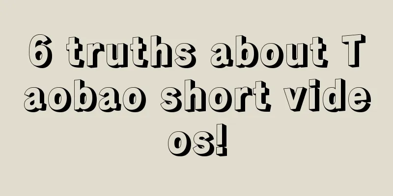 6 truths about Taobao short videos!