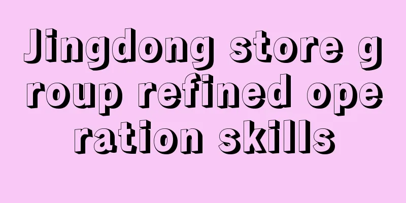 Jingdong store group refined operation skills