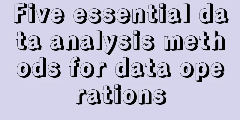 Five essential data analysis methods for data operations