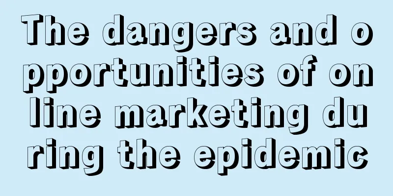 The dangers and opportunities of online marketing during the epidemic