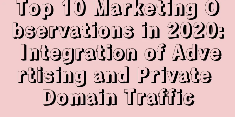 Top 10 Marketing Observations in 2020: Integration of Advertising and Private Domain Traffic