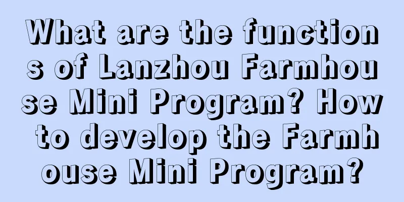 What are the functions of Lanzhou Farmhouse Mini Program? How to develop the Farmhouse Mini Program?