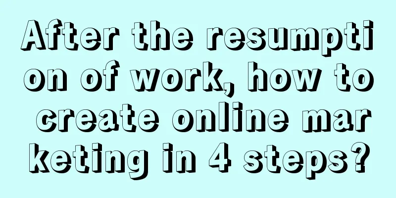 After the resumption of work, how to create online marketing in 4 steps?