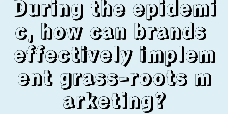 During the epidemic, how can brands effectively implement grass-roots marketing?