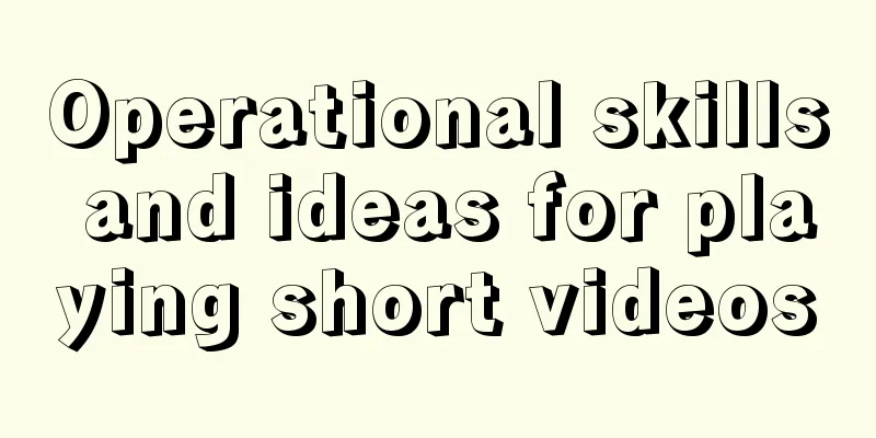 Operational skills and ideas for playing short videos