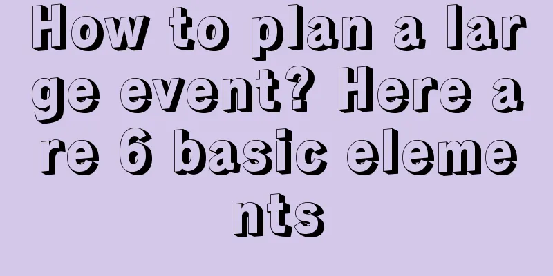 How to plan a large event? Here are 6 basic elements