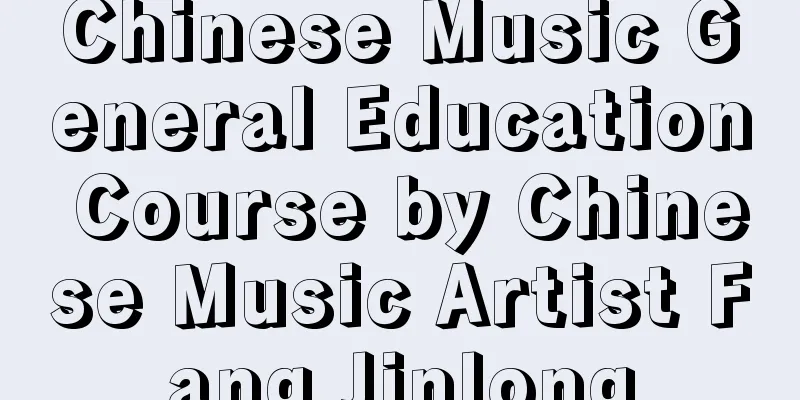 Chinese Music General Education Course by Chinese Music Artist Fang Jinlong