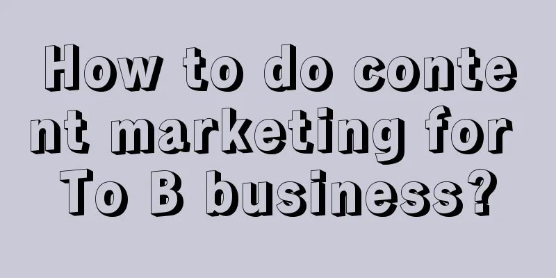 How to do content marketing for To B business?